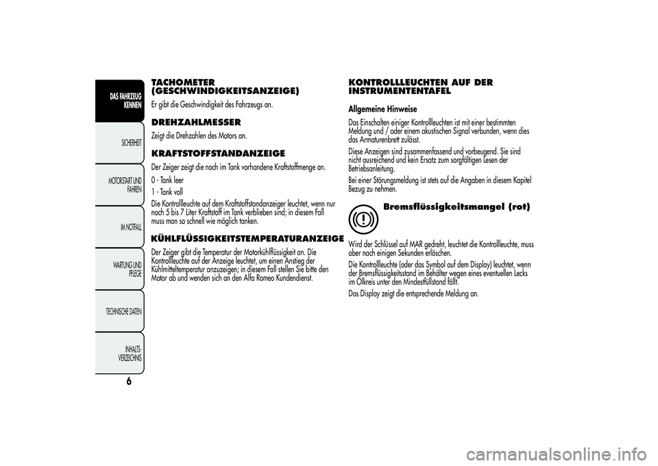 Alfa Romeo MiTo 2013 Betriebsanleitung (in German) TACHOMETER
(GESCHWINDIGKEITSANZEIGE)Er gibt die Geschwindigkeit des Fahrzeugs an.DREHZAHLMESSERZeigt die Drehzahlen des Motors an.KRAFTSTOFFSTANDANZEIGEDer Zeiger zeigt die noch im Tank vorhandene Kra Alfa Romeo MiTo 2013 Betriebsanleitung (in German) TACHOMETER
(GESCHWINDIGKEITSANZEIGE)Er gibt die Geschwindigkeit des Fahrzeugs an.DREHZAHLMESSERZeigt die Drehzahlen des Motors an.KRAFTSTOFFSTANDANZEIGEDer Zeiger zeigt die noch im Tank vorhandene Kra