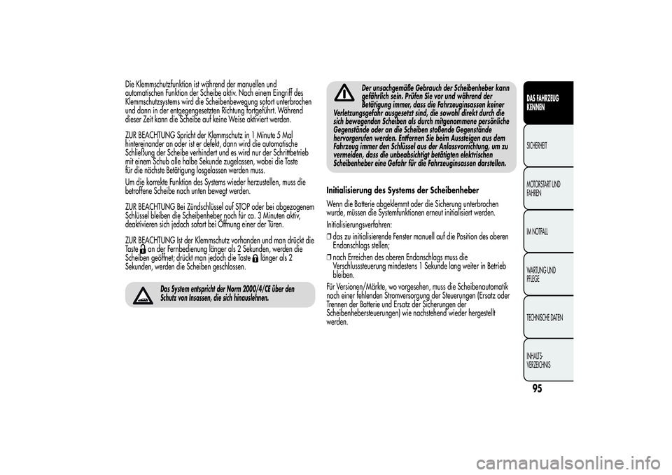 Alfa Romeo MiTo 2013 Betriebsanleitung (in German) Die Klemmschutzfunktion ist während der manuellen und
automatischen Funktion der Scheibe aktiv. Nach einem Eingriff des
Klemmschutzsystems wird die Scheibenbewegung sofort unterbrochen
und dann in de Alfa Romeo MiTo 2013 Betriebsanleitung (in German) Die Klemmschutzfunktion ist während der manuellen und
automatischen Funktion der Scheibe aktiv. Nach einem Eingriff des
Klemmschutzsystems wird die Scheibenbewegung sofort unterbrochen
und dann in de