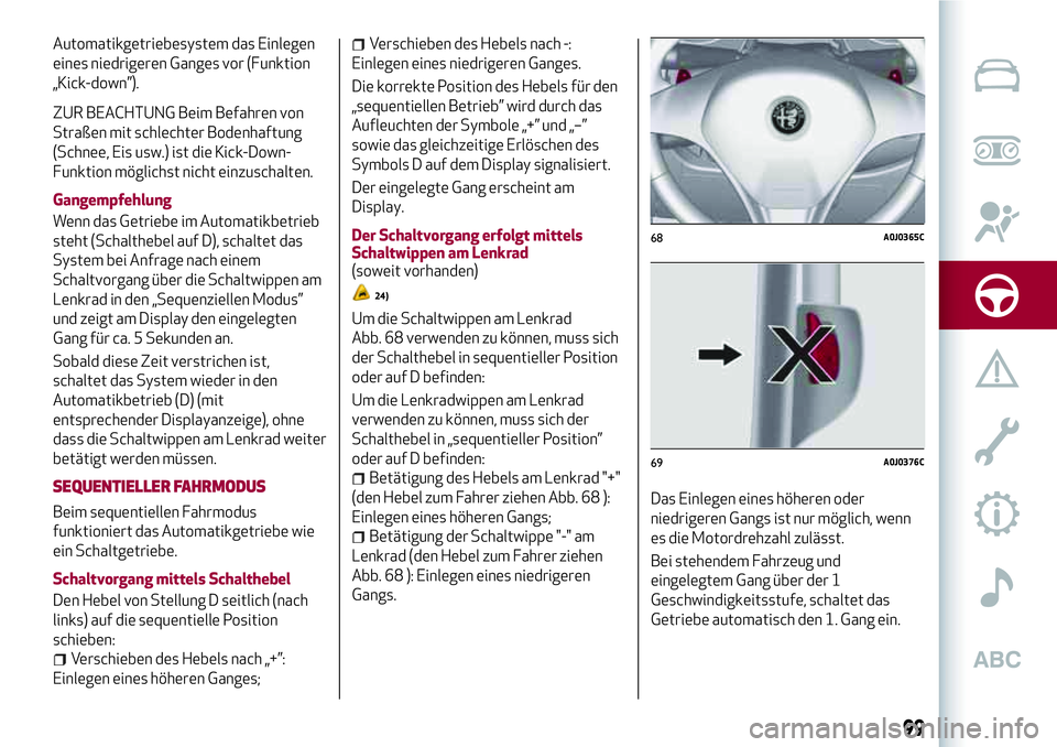 Alfa Romeo MiTo 2019 Betriebsanleitung (in German) Automatikgetriebesystem das Einlegen
eines niedrigeren Ganges vor (Funktion
„Kick-down”).
ZUR BEACHTUNG Beim Befahren von
Straßen mit schlechter Bodenhaftung
(Schnee, Eis usw.) ist die Kick-Down- Alfa Romeo MiTo 2019 Betriebsanleitung (in German) Automatikgetriebesystem das Einlegen
eines niedrigeren Ganges vor (Funktion
„Kick-down”).
ZUR BEACHTUNG Beim Befahren von
Straßen mit schlechter Bodenhaftung
(Schnee, Eis usw.) ist die Kick-Down-