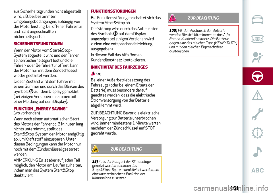 Alfa Romeo MiTo 2021  Betriebsanleitung (in German) aus Sicherheitsgründen nicht abgestellt
wird, z.B. bei bestimmten
Umgebungsbedingungen, abhängig von
der Motorleistung, bei offener Fahrertür
und nicht angeschnallten
Sicherheitsgurten.
SICHERHEITS