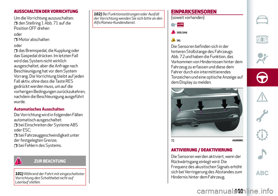 Alfa Romeo MiTo 2019 Betriebsanleitung (in German) AUSSCHALTEN DER VORRICHTUNG
Um die Vorrichtung auszuschalten:
den Stellring 1 Abb. 71 auf die
Position OFF drehen
oder
Motor abschalten
oder
das Bremspedal, die Kupplung oder
das Gaspedal drücken. Im Alfa Romeo MiTo 2019 Betriebsanleitung (in German) AUSSCHALTEN DER VORRICHTUNG
Um die Vorrichtung auszuschalten:
den Stellring 1 Abb. 71 auf die
Position OFF drehen
oder
Motor abschalten
oder
das Bremspedal, die Kupplung oder
das Gaspedal drücken. Im