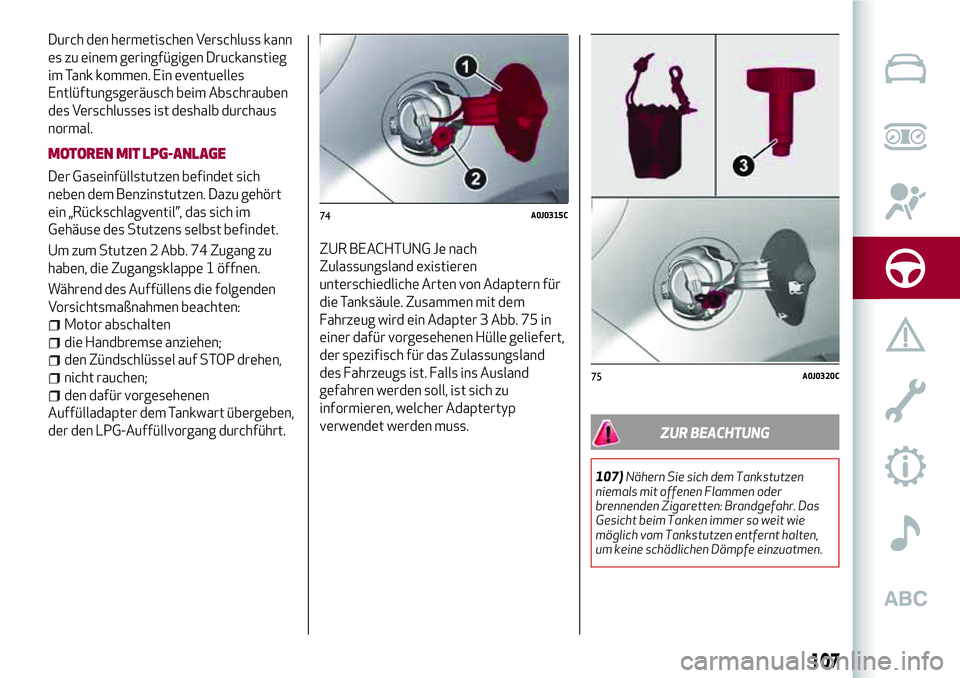 Alfa Romeo MiTo 2019 Betriebsanleitung (in German) Durch den hermetischen Verschluss kann
es zu einem geringfügigen Druckanstieg
im Tank kommen. Ein eventuelles
Entlüftungsgeräusch beim Abschrauben
des Verschlusses ist deshalb durchaus
normal.
MOTO Alfa Romeo MiTo 2019 Betriebsanleitung (in German) Durch den hermetischen Verschluss kann
es zu einem geringfügigen Druckanstieg
im Tank kommen. Ein eventuelles
Entlüftungsgeräusch beim Abschrauben
des Verschlusses ist deshalb durchaus
normal.
MOTO