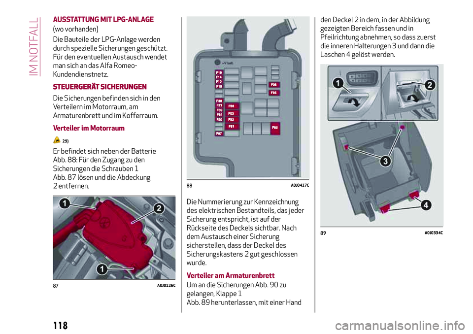 Alfa Romeo MiTo 2019 Betriebsanleitung (in German) AUSSTATTUNG MIT LPG-ANLAGE
(wo vorhanden)
Die Bauteile der LPG-Anlage werden
durch spezielle Sicherungen geschützt.
Für den eventuellen Austausch wendet
man sich an das Alfa Romeo-
Kundendienstnetz. Alfa Romeo MiTo 2019 Betriebsanleitung (in German) AUSSTATTUNG MIT LPG-ANLAGE
(wo vorhanden)
Die Bauteile der LPG-Anlage werden
durch spezielle Sicherungen geschützt.
Für den eventuellen Austausch wendet
man sich an das Alfa Romeo-
Kundendienstnetz.