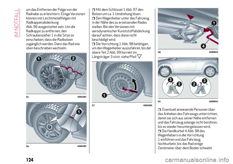 Alfa Romeo MiTo 2019 Betriebsanleitung (in German) um das Entfernen der Felge von der
Radnabe zu erleichtern. Einige Versionen
können mit Leichtmetallfelgen mit
Radkappenabdeckung
Abb. 96 ausgestattet sein. Um die
Radkappe zu entfernen, den
Schrauben Alfa Romeo MiTo 2019 Betriebsanleitung (in German) um das Entfernen der Felge von der
Radnabe zu erleichtern. Einige Versionen
können mit Leichtmetallfelgen mit
Radkappenabdeckung
Abb. 96 ausgestattet sein. Um die
Radkappe zu entfernen, den
Schrauben