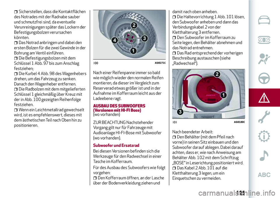 Alfa Romeo MiTo 2019 Betriebsanleitung (in German) Sicherstellen, dass die Kontaktflächen
des Notrades mit der Radnabe sauber
und schmutzfrei sind, da eventuelle
Verunreinigungen später das Lockern der
Befestigungsbolzen verursachen
könnten.
Das No Alfa Romeo MiTo 2019 Betriebsanleitung (in German) Sicherstellen, dass die Kontaktflächen
des Notrades mit der Radnabe sauber
und schmutzfrei sind, da eventuelle
Verunreinigungen später das Lockern der
Befestigungsbolzen verursachen
könnten.
Das No