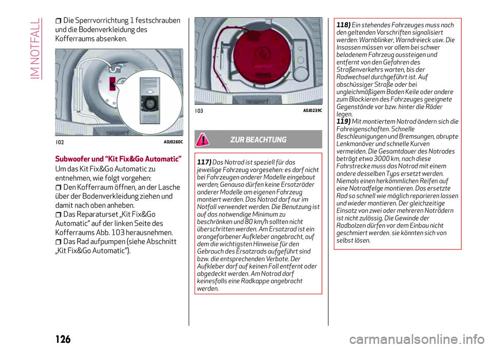 Alfa Romeo MiTo 2019 Betriebsanleitung (in German) Die Sperrvorrichtung 1 festschrauben
und die Bodenverkleidung des
Kofferraums absenken.
Subwoofer und “Kit Fix&Go Automatic”
Um das Kit Fix&Go Automatic zu
entnehmen, wie folgt vorgehen:
Den Koffe Alfa Romeo MiTo 2019 Betriebsanleitung (in German) Die Sperrvorrichtung 1 festschrauben
und die Bodenverkleidung des
Kofferraums absenken.
Subwoofer und “Kit Fix&Go Automatic”
Um das Kit Fix&Go Automatic zu
entnehmen, wie folgt vorgehen:
Den Koffe