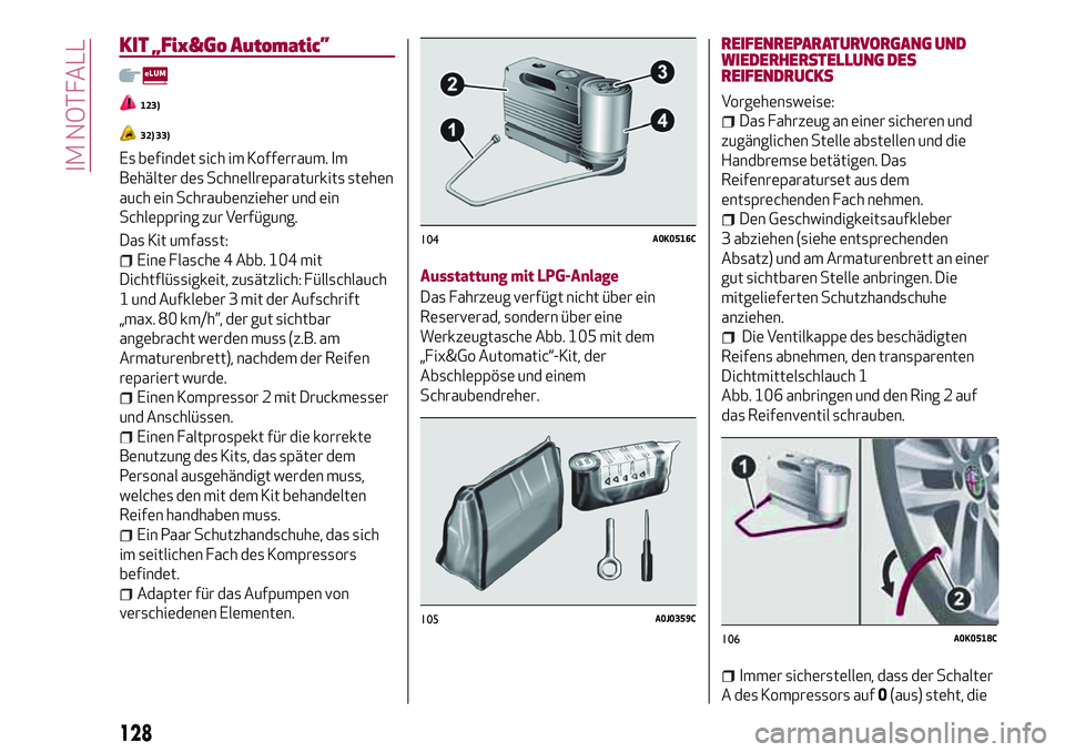 Alfa Romeo MiTo 2019 Betriebsanleitung (in German) KIT „Fix&Go Automatic”
123)
32) 33)
Es befindet sich im Kofferraum. Im
Behälter des Schnellreparaturkits stehen
auch ein Schraubenzieher und ein
Schleppring zur Verfügung.
Das Kit umfasst:
Eine Alfa Romeo MiTo 2019 Betriebsanleitung (in German) KIT „Fix&Go Automatic”
123)
32) 33)
Es befindet sich im Kofferraum. Im
Behälter des Schnellreparaturkits stehen
auch ein Schraubenzieher und ein
Schleppring zur Verfügung.
Das Kit umfasst:
Eine