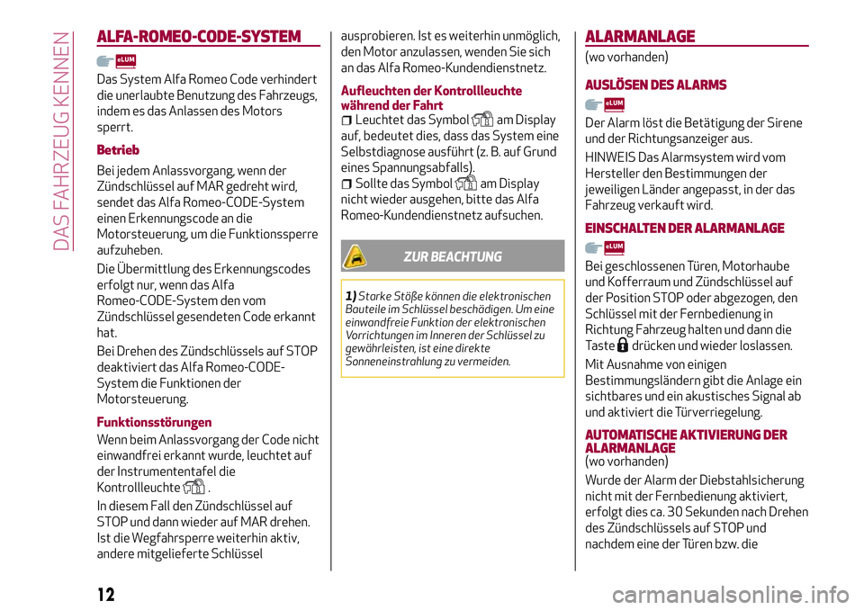 Alfa Romeo MiTo 2019 Betriebsanleitung (in German) ALFA-ROMEO-CODE-SYSTEM
Das System Alfa Romeo Code verhindert
die unerlaubte Benutzung des Fahrzeugs,
indem es das Anlassen des Motors
sperrt.
Betrieb
Bei jedem Anlassvorgang, wenn der
Zündschlüssel Alfa Romeo MiTo 2019 Betriebsanleitung (in German) ALFA-ROMEO-CODE-SYSTEM
Das System Alfa Romeo Code verhindert
die unerlaubte Benutzung des Fahrzeugs,
indem es das Anlassen des Motors
sperrt.
Betrieb
Bei jedem Anlassvorgang, wenn der
Zündschlüssel