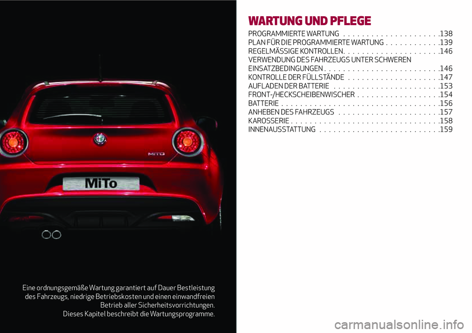 Alfa Romeo MiTo 2019 Betriebsanleitung (in German) Eine ordnungsgemäße Wartung garantiert auf Dauer Bestleistung
des Fahrzeugs, niedrige Betriebskosten und einen einwandfreien
Betrieb aller Sicherheitsvorrichtungen.
Dieses Kapitel beschreibt die War Alfa Romeo MiTo 2019 Betriebsanleitung (in German) Eine ordnungsgemäße Wartung garantiert auf Dauer Bestleistung
des Fahrzeugs, niedrige Betriebskosten und einen einwandfreien
Betrieb aller Sicherheitsvorrichtungen.
Dieses Kapitel beschreibt die War