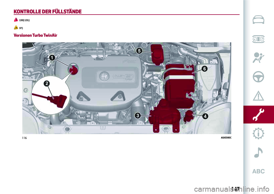 Alfa Romeo MiTo 2019 Betriebsanleitung (in German) KONTROLLE DER FÜLLSTÄNDE
130) 131)
37)
Versionen Turbo TwinAir
116A0J0380C
147 Alfa Romeo MiTo 2019 Betriebsanleitung (in German) KONTROLLE DER FÜLLSTÄNDE
130) 131)
37)
Versionen Turbo TwinAir
116A0J0380C
147