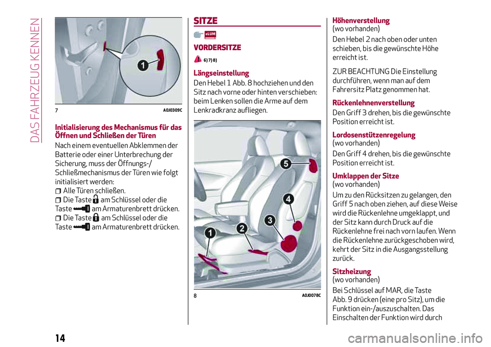 Alfa Romeo MiTo 2019 Betriebsanleitung (in German) Initialisierung des Mechanismus für das
Öffnen und Schließen der Türen
Nach einem eventuellen Abklemmen der
Batterie oder einer Unterbrechung der
Sicherung, muss der Öffnungs-/
Schließmechanismu Alfa Romeo MiTo 2019 Betriebsanleitung (in German) Initialisierung des Mechanismus für das
Öffnen und Schließen der Türen
Nach einem eventuellen Abklemmen der
Batterie oder einer Unterbrechung der
Sicherung, muss der Öffnungs-/
Schließmechanismu