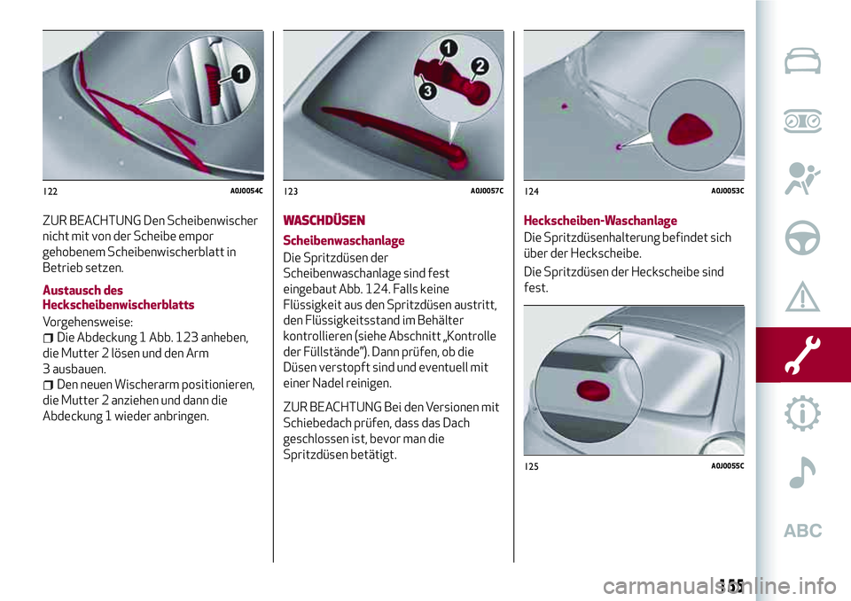 Alfa Romeo MiTo 2021  Betriebsanleitung (in German) ZUR BEACHTUNG Den Scheibenwischer
nicht mit von der Scheibe empor
gehobenem Scheibenwischerblatt in
Betrieb setzen.
Austausch des
Heckscheibenwischerblatts
Vorgehensweise:
Die Abdeckung 1 Abb. 123 anh