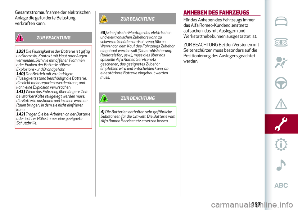 Alfa Romeo MiTo 2021  Betriebsanleitung (in German) Gesamtstromaufnahme der elektrischen
Anlage die geforderte Belastung
verkraften kann.
ZUR BEACHTUNG
139)Die Flüssigkeit in der Batterie ist giftig
und korrosiv. Kontakt mit Haut oder Augen
vermeiden.