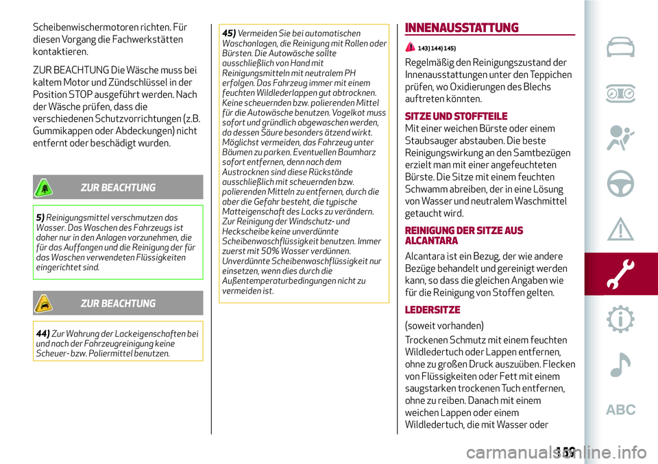 Alfa Romeo MiTo 2019  Betriebsanleitung (in German) Scheibenwischermotoren richten. Für
diesen Vorgang die Fachwerkstätten
kontaktieren.
ZUR BEACHTUNG Die Wäsche muss bei
kaltem Motor und Zündschlüssel in der
Position STOP ausgeführt werden. Nach
