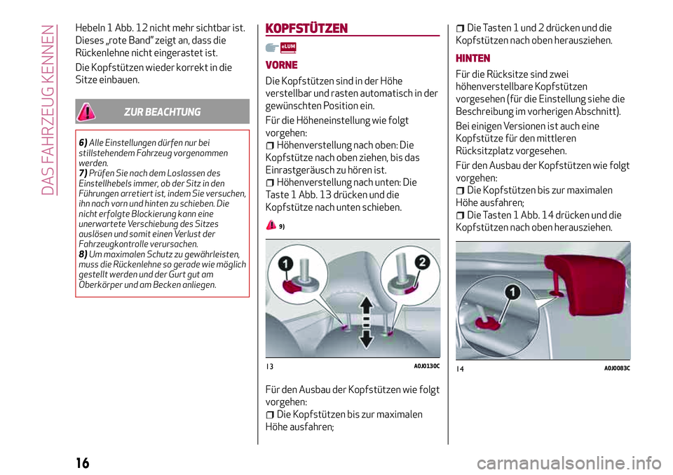 Alfa Romeo MiTo 2019 Betriebsanleitung (in German) Hebeln 1 Abb. 12 nicht mehr sichtbar ist.
Dieses „rote Band” zeigt an, dass die
Rückenlehne nicht eingerastet ist.
Die Kopfstützen wieder korrekt in die
Sitze einbauen.
ZUR BEACHTUNG
6)Alle Eins Alfa Romeo MiTo 2019 Betriebsanleitung (in German) Hebeln 1 Abb. 12 nicht mehr sichtbar ist.
Dieses „rote Band” zeigt an, dass die
Rückenlehne nicht eingerastet ist.
Die Kopfstützen wieder korrekt in die
Sitze einbauen.
ZUR BEACHTUNG
6)Alle Eins