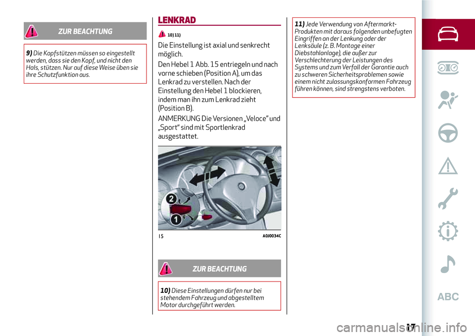 Alfa Romeo MiTo 2019 Betriebsanleitung (in German) ZUR BEACHTUNG
9)Die Kopfstützen müssen so eingestellt
werden, dass sie den Kopf, und nicht den
Hals, stützen. Nur auf diese Weise üben sie
ihre Schutzfunktion aus.
LENKRAD
10) 11)
Die Einstellung Alfa Romeo MiTo 2019 Betriebsanleitung (in German) ZUR BEACHTUNG
9)Die Kopfstützen müssen so eingestellt
werden, dass sie den Kopf, und nicht den
Hals, stützen. Nur auf diese Weise üben sie
ihre Schutzfunktion aus.
LENKRAD
10) 11)
Die Einstellung
