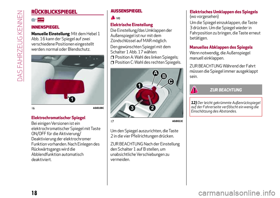 Alfa Romeo MiTo 2019  Betriebsanleitung (in German) RÜCKBLICKSPIEGEL
INNENSPIEGEL
Manuelle Einstellung: Mit dem Hebel 1
Abb. 16 kann der Spiegel auf zwei
verschiedene Positionen eingestellt
werden: normal oder Blendschutz.
Elektrochromatischer Spiegel