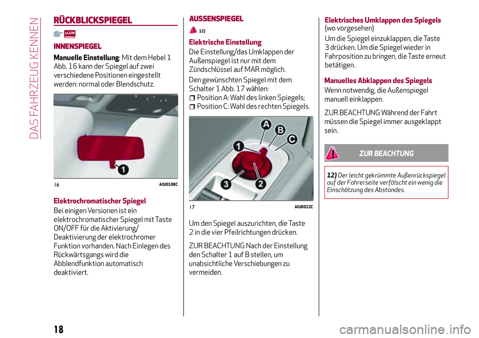 Alfa Romeo MiTo 2019 Betriebsanleitung (in German) RÜCKBLICKSPIEGEL
INNENSPIEGEL
Manuelle Einstellung: Mit dem Hebel 1
Abb. 16 kann der Spiegel auf zwei
verschiedene Positionen eingestellt
werden: normal oder Blendschutz.
Elektrochromatischer Spiegel Alfa Romeo MiTo 2019 Betriebsanleitung (in German) RÜCKBLICKSPIEGEL
INNENSPIEGEL
Manuelle Einstellung: Mit dem Hebel 1
Abb. 16 kann der Spiegel auf zwei
verschiedene Positionen eingestellt
werden: normal oder Blendschutz.
Elektrochromatischer Spiegel