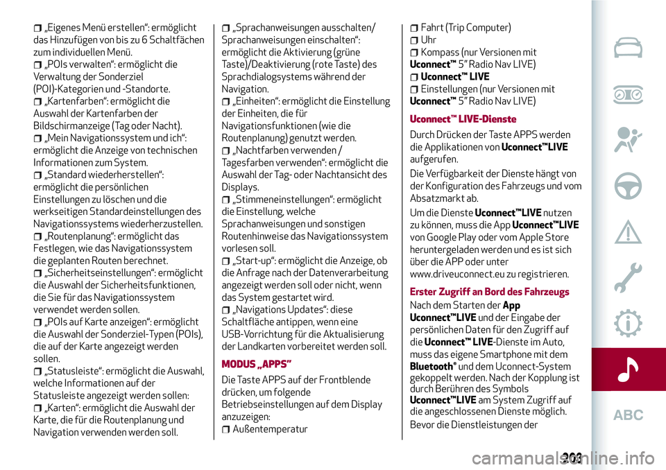 Alfa Romeo MiTo 2020  Betriebsanleitung (in German) „Eigenes Menü erstellen“: ermöglicht
das Hinzufügen von bis zu 6 Schaltfächen
zum individuellen Menü.
„POIs verwalten“: ermöglicht die
Verwaltung der Sonderziel
(POI)-Kategorien und -Sta