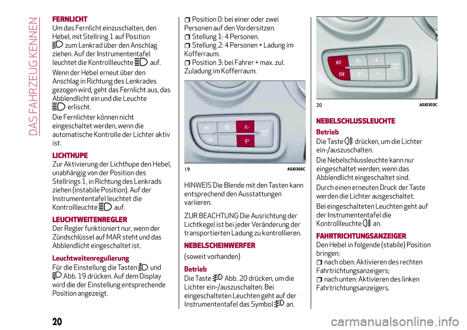 Alfa Romeo MiTo 2019  Betriebsanleitung (in German) FERNLICHT
Um das Fernlicht einzuschalten, den
Hebel, mit Stellring 1 auf Position
zum Lenkrad über den Anschlag
ziehen. Auf der Instrumententafel
leuchtet die Kontrollleuchte
auf.
Wenn der Hebel erne