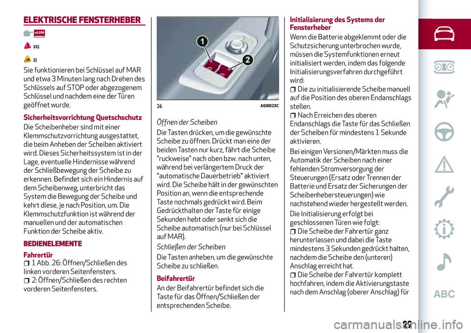 Alfa Romeo MiTo 2019 Betriebsanleitung (in German) ELEKTRISCHE FENSTERHEBER
15)
2)
Sie funktionieren bei Schlüssel auf MAR
und etwa 3 Minuten lang nach Drehen des
Schlüssels auf STOP oder abgezogenem
Schlüssel und nachdem eine der Türen
geöffnet Alfa Romeo MiTo 2019 Betriebsanleitung (in German) ELEKTRISCHE FENSTERHEBER
15)
2)
Sie funktionieren bei Schlüssel auf MAR
und etwa 3 Minuten lang nach Drehen des
Schlüssels auf STOP oder abgezogenem
Schlüssel und nachdem eine der Türen
geöffnet