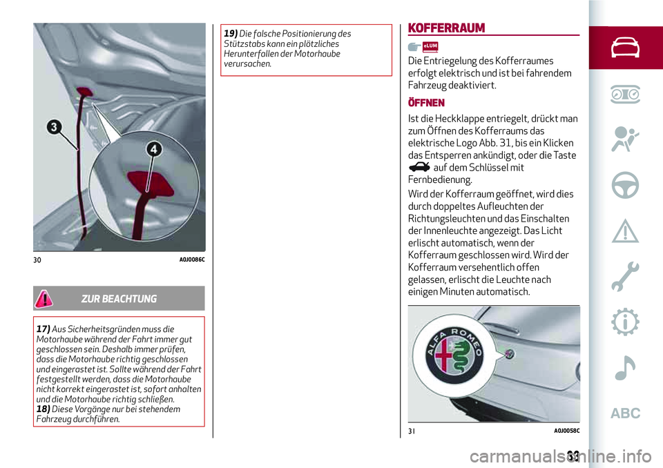 Alfa Romeo MiTo 2019 Betriebsanleitung (in German) ZUR BEACHTUNG
17)Aus Sicherheitsgründen muss die
Motorhaube während der Fahrt immer gut
geschlossen sein. Deshalb immer prüfen,
dass die Motorhaube richtig geschlossen
und eingerastet ist. Sollte w Alfa Romeo MiTo 2019 Betriebsanleitung (in German) ZUR BEACHTUNG
17)Aus Sicherheitsgründen muss die
Motorhaube während der Fahrt immer gut
geschlossen sein. Deshalb immer prüfen,
dass die Motorhaube richtig geschlossen
und eingerastet ist. Sollte w
