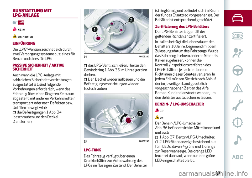 Alfa Romeo MiTo 2019  Betriebsanleitung (in German) AUSSTATTUNG MIT
LPG-ANLAGE
20) 22)
5) 6) 7) 8) 9) 11)
EINFÜHRUNG
Die „LPG”-Version zeichnet sich durch
zwei Versorgungssysteme aus: eines für
Benzin und eines für LPG.
PASSIVE SICHERHEIT / AKTI