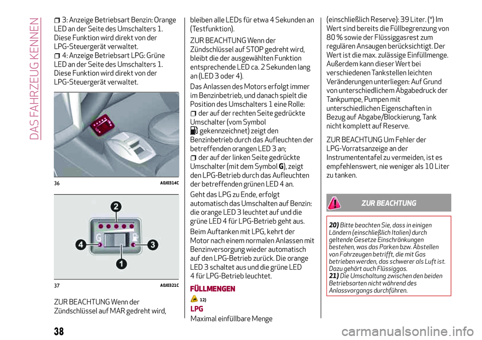 Alfa Romeo MiTo 2019 Betriebsanleitung (in German) 3: Anzeige Betriebsart Benzin: Orange
LED an der Seite des Umschalters 1.
Diese Funktion wird direkt von der
LPG-Steuergerät verwaltet.
4: Anzeige Betriebsart LPG: Grüne
LED an der Seite des Umschal Alfa Romeo MiTo 2019 Betriebsanleitung (in German) 3: Anzeige Betriebsart Benzin: Orange
LED an der Seite des Umschalters 1.
Diese Funktion wird direkt von der
LPG-Steuergerät verwaltet.
4: Anzeige Betriebsart LPG: Grüne
LED an der Seite des Umschal