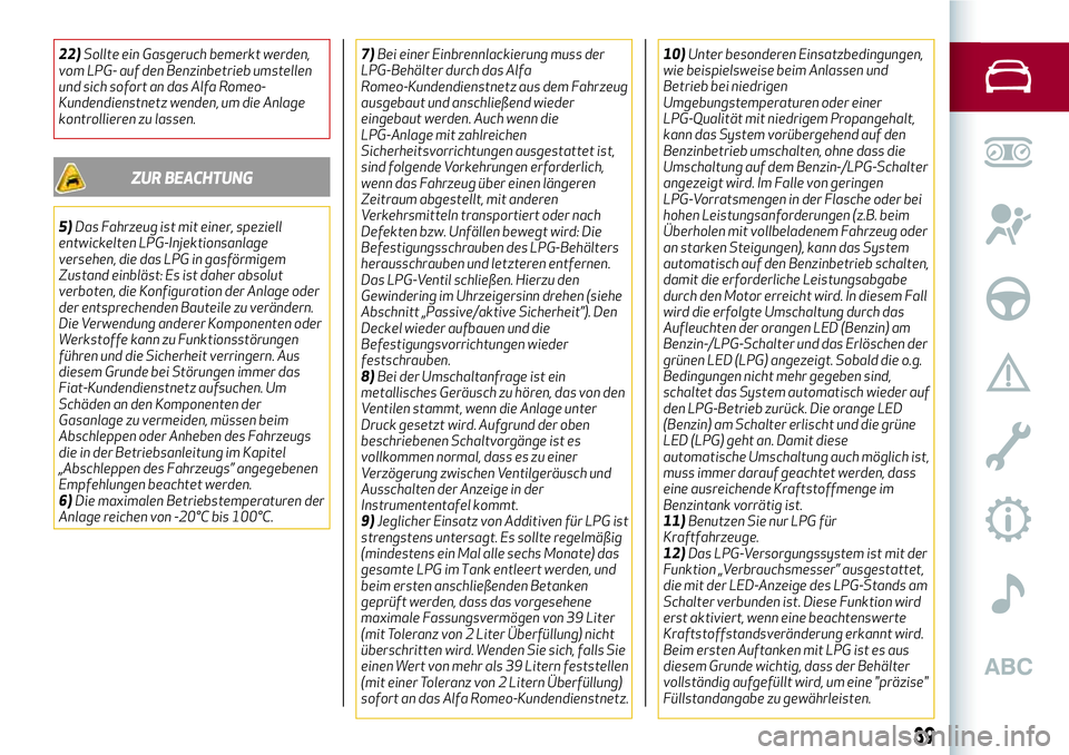Alfa Romeo MiTo 2019  Betriebsanleitung (in German) 22)Sollte ein Gasgeruch bemerkt werden,
vom LPG- auf den Benzinbetrieb umstellen
und sich sofort an das Alfa Romeo-
Kundendienstnetz wenden, um die Anlage
kontrollieren zu lassen.
ZUR BEACHTUNG
5)Das 