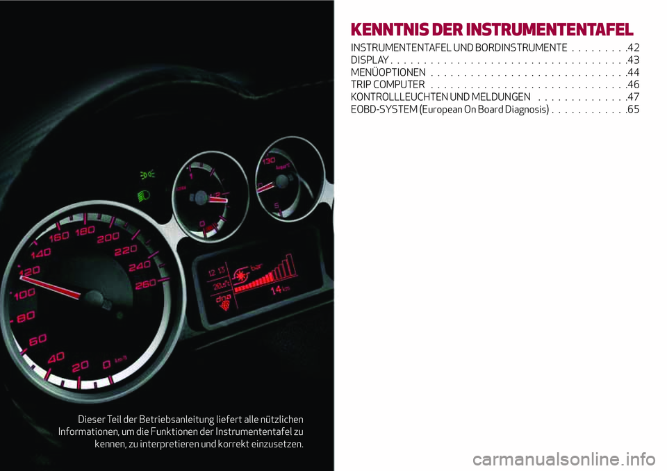 Alfa Romeo MiTo 2019 Betriebsanleitung (in German) Dieser Teil der Betriebsanleitung liefert alle nützlichen
Informationen, um die Funktionen der Instrumententafel zu
kennen, zu interpretieren und korrekt einzusetzen.
KENNTNIS DER INSTRUMENTENTAFEL
I Alfa Romeo MiTo 2019 Betriebsanleitung (in German) Dieser Teil der Betriebsanleitung liefert alle nützlichen
Informationen, um die Funktionen der Instrumententafel zu
kennen, zu interpretieren und korrekt einzusetzen.
KENNTNIS DER INSTRUMENTENTAFEL
I