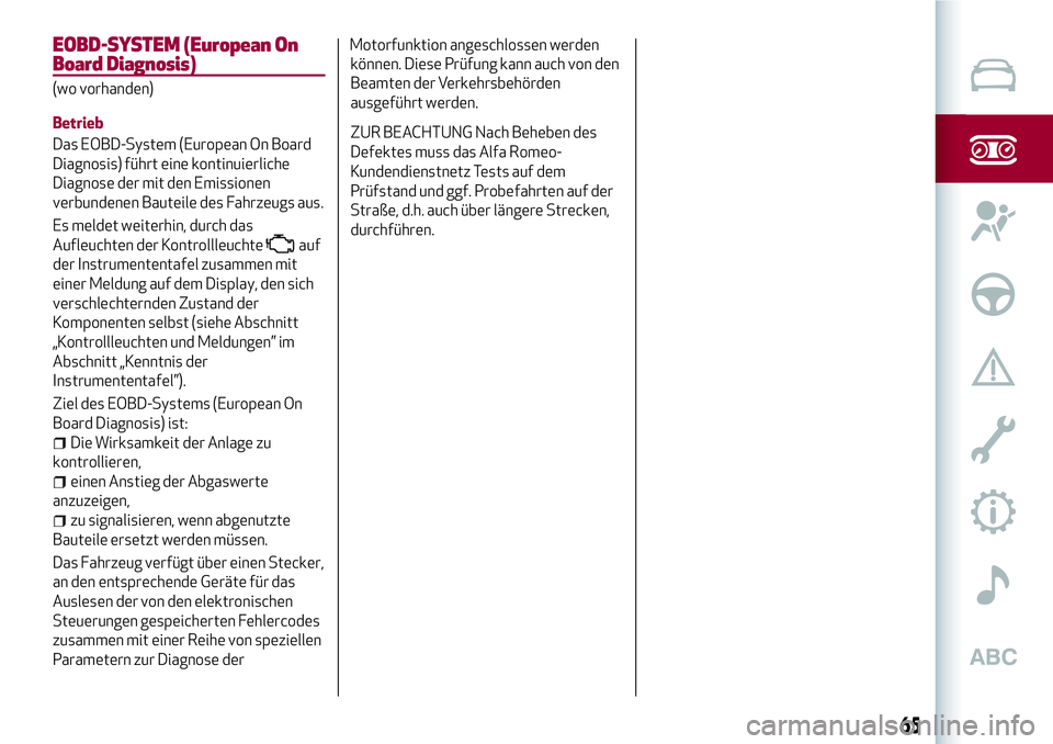 Alfa Romeo MiTo 2021  Betriebsanleitung (in German) EOBD-SYSTEM (European On
Board Diagnosis)
(wo vorhanden)
Betrieb
Das EOBD-System (European On Board
Diagnosis) führt eine kontinuierliche
Diagnose der mit den Emissionen
verbundenen Bauteile des Fahr