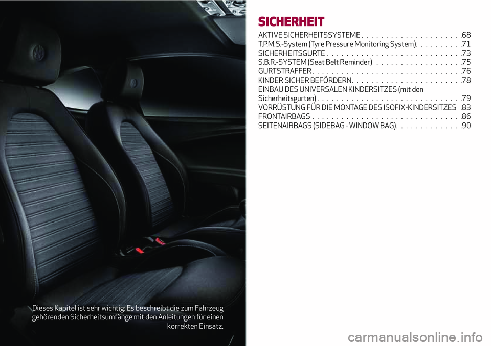 Alfa Romeo MiTo 2019 Betriebsanleitung (in German) Dieses Kapitel ist sehr wichtig: Es beschreibt die zum Fahrzeug
gehörenden Sicherheitsumfänge mit den Anleitungen für einen
korrekten Einsatz.
SICHERHEIT
AKTIVE SICHERHEITSSYSTEME . . ............. Alfa Romeo MiTo 2019 Betriebsanleitung (in German) Dieses Kapitel ist sehr wichtig: Es beschreibt die zum Fahrzeug
gehörenden Sicherheitsumfänge mit den Anleitungen für einen
korrekten Einsatz.
SICHERHEIT
AKTIVE SICHERHEITSSYSTEME . . .............