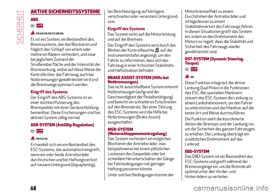 Alfa Romeo MiTo 2019 Betriebsanleitung (in German) AKTIVE SICHERHEITSSYSTEME
ABS
33) 34) 35) 36) 37) 38) 39)
Es ist ein System, ein Bestandteil des
Bremssystems, das das Blockieren und
folglich den Schlupf von einem oder
mehreren Rädern verhindert, u Alfa Romeo MiTo 2019 Betriebsanleitung (in German) AKTIVE SICHERHEITSSYSTEME
ABS
33) 34) 35) 36) 37) 38) 39)
Es ist ein System, ein Bestandteil des
Bremssystems, das das Blockieren und
folglich den Schlupf von einem oder
mehreren Rädern verhindert, u
