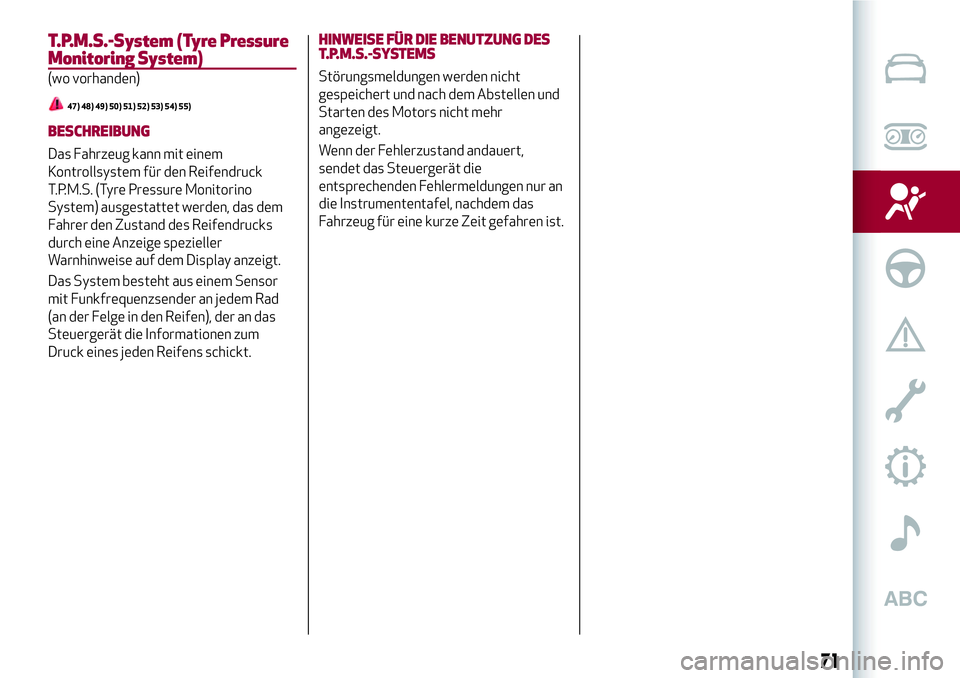 Alfa Romeo MiTo 2021  Betriebsanleitung (in German) T.P.M.S.-System (Tyre Pressure
Monitoring System)
(wo vorhanden)
47) 48) 49) 50) 51) 52) 53) 54) 55)
BESCHREIBUNG
Das Fahrzeug kann mit einem
Kontrollsystem für den Reifendruck
T.P.M.S. (Tyre Pressur