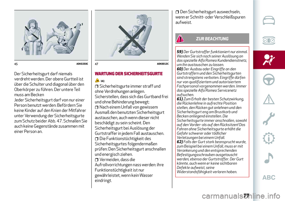Alfa Romeo MiTo 2019 Betriebsanleitung (in German) Der Sicherheitsgurt darf niemals
verdreht werden. Der obere Gurtteil ist
über die Schulter und diagonal über den
Oberkörper zu führen. Der untere Teil
muss am Becken
Jeder Sicherheitsgurt darf von Alfa Romeo MiTo 2019 Betriebsanleitung (in German) Der Sicherheitsgurt darf niemals
verdreht werden. Der obere Gurtteil ist
über die Schulter und diagonal über den
Oberkörper zu führen. Der untere Teil
muss am Becken
Jeder Sicherheitsgurt darf von