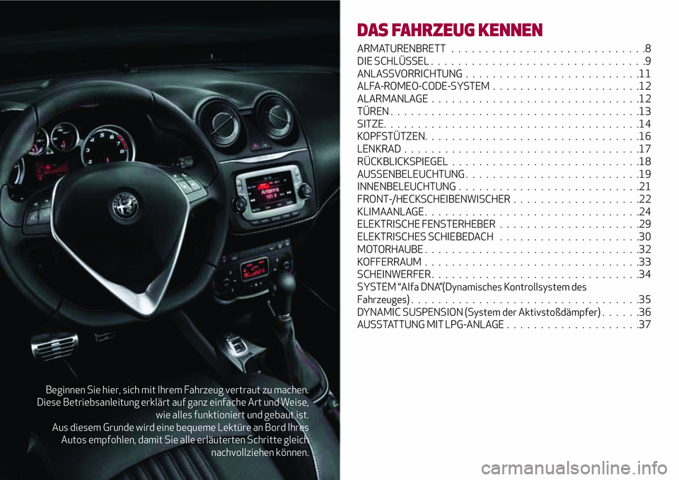 Alfa Romeo MiTo 2020  Betriebsanleitung (in German) Beginnen Sie hier, sich mit Ihrem Fahrzeug vertraut zu machen.
Diese Betriebsanleitung erklärt auf ganz einfache Art und Weise,
wie alles funktioniert und gebaut ist.
Aus diesem Grunde wird eine bequ
