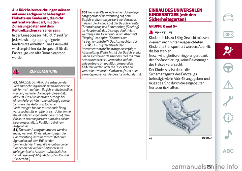 Alfa Romeo MiTo 2019 Betriebsanleitung (in German) Alle Rückhaltevorrichtungen müssen
auf einer sachgerecht befestigten
Plakette am Kindersitz, die nicht
entfernt werden darf, mit den
Zulassungsdaten und dem
Kontrollzeichen versehen sein.
In der Lin Alfa Romeo MiTo 2019 Betriebsanleitung (in German) Alle Rückhaltevorrichtungen müssen
auf einer sachgerecht befestigten
Plakette am Kindersitz, die nicht
entfernt werden darf, mit den
Zulassungsdaten und dem
Kontrollzeichen versehen sein.
In der Lin