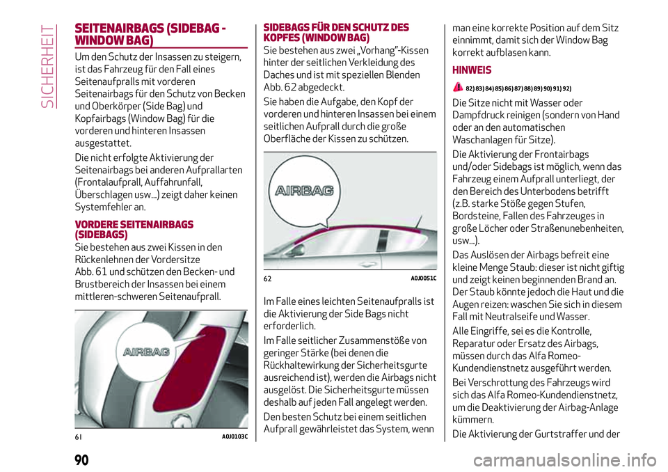 Alfa Romeo MiTo 2019  Betriebsanleitung (in German) SEITENAIRBAGS (SIDEBAG -
WINDOW BAG)
Um den Schutz der Insassen zu steigern,
ist das Fahrzeug für den Fall eines
Seitenaufpralls mit vorderen
Seitenairbags für den Schutz von Becken
und Oberkörper 