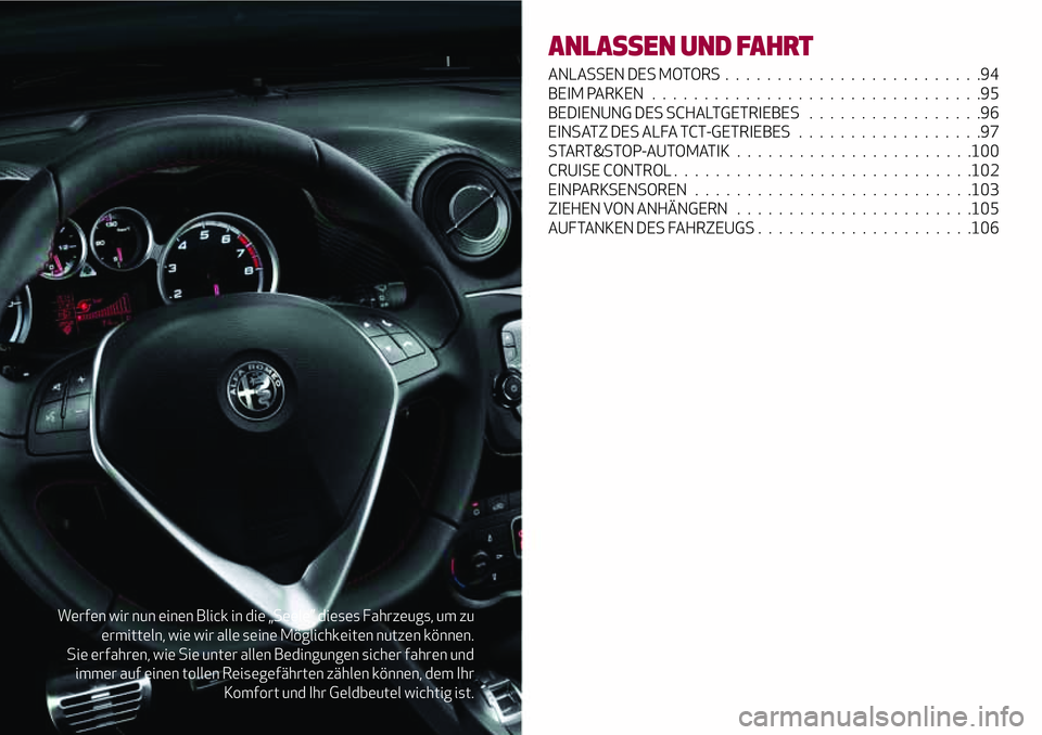 Alfa Romeo MiTo 2019  Betriebsanleitung (in German) Werfen wir nun einen Blick in die „Seele” dieses Fahrzeugs, um zu
ermitteln, wie wir alle seine Möglichkeiten nutzen können.
Sie erfahren, wie Sie unter allen Bedingungen sicher fahren und
immer