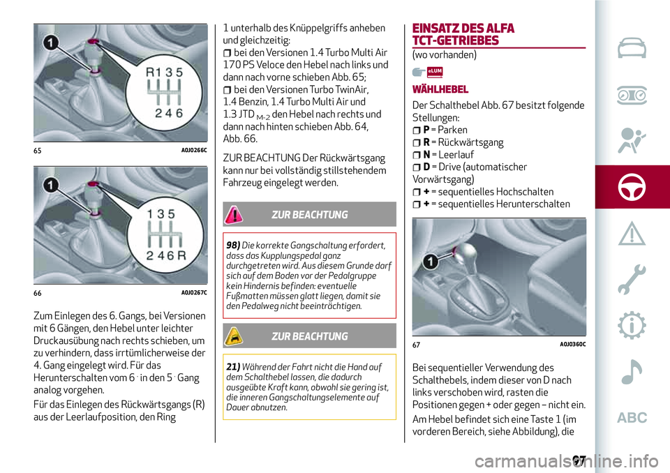 Alfa Romeo MiTo 2019 Betriebsanleitung (in German) Zum Einlegen des 6. Gangs, bei Versionen
mit 6 Gängen, den Hebel unter leichter
Druckausübung nach rechts schieben, um
zu verhindern, dass irrtümlicherweise der
4. Gang eingelegt wird. Für das
Her Alfa Romeo MiTo 2019 Betriebsanleitung (in German) Zum Einlegen des 6. Gangs, bei Versionen
mit 6 Gängen, den Hebel unter leichter
Druckausübung nach rechts schieben, um
zu verhindern, dass irrtümlicherweise der
4. Gang eingelegt wird. Für das
Her