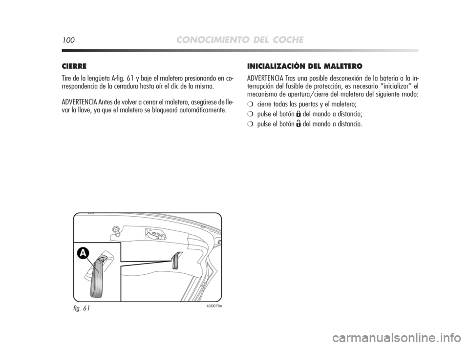 Alfa Romeo MiTo 2008 Manual de Empleo y Cuidado (in Spanish) 100CONOCIMIENTO DEL COCHE
INICIALIZACIÓN DEL MALETERO
ADVERTENCIA Tras una posible desconexión de la batería o la in-
terrupción del fusible de protección, es necesario “inicializar” el
mecan Alfa Romeo MiTo 2008 Manual de Empleo y Cuidado (in Spanish) 100CONOCIMIENTO DEL COCHE
INICIALIZACIÓN DEL MALETERO
ADVERTENCIA Tras una posible desconexión de la batería o la in-
terrupción del fusible de protección, es necesario “inicializar” el
mecan