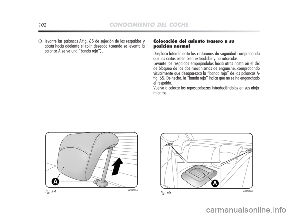Alfa Romeo MiTo 2008 Manual de Empleo y Cuidado (in Spanish) 102CONOCIMIENTO DEL COCHE
Colocación del asiento trasero a su
posición normal
Desplace lateralmente los cinturones de seguridad comprobando
que las cintas estén bien extendidas y no retorcidas.
Le Alfa Romeo MiTo 2008 Manual de Empleo y Cuidado (in Spanish) 102CONOCIMIENTO DEL COCHE
Colocación del asiento trasero a su
posición normal
Desplace lateralmente los cinturones de seguridad comprobando
que las cintas estén bien extendidas y no retorcidas.
Le
