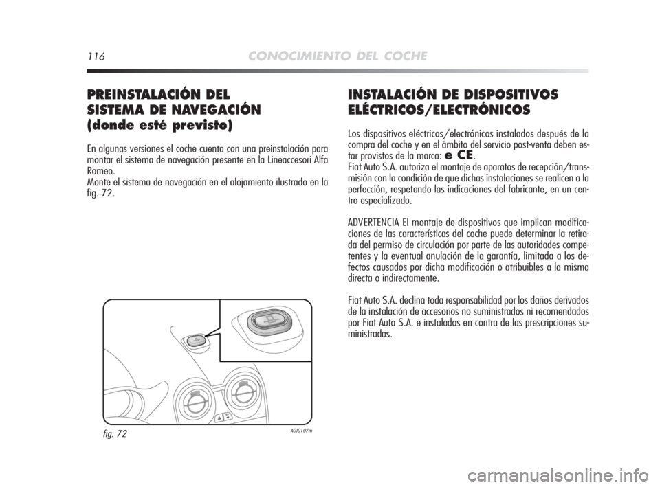 Alfa Romeo MiTo 2008 Manual de Empleo y Cuidado (in Spanish) 116CONOCIMIENTO DEL COCHE
INSTALACIÓN DE DISPOSITIVOS
ELÉCTRICOS/ELECTRÓNICOS
Los dispositivos eléctricos/electrónicos instalados después de la
compra del coche y en el ámbito del servicio post Alfa Romeo MiTo 2008 Manual de Empleo y Cuidado (in Spanish) 116CONOCIMIENTO DEL COCHE
INSTALACIÓN DE DISPOSITIVOS
ELÉCTRICOS/ELECTRÓNICOS
Los dispositivos eléctricos/electrónicos instalados después de la
compra del coche y en el ámbito del servicio post