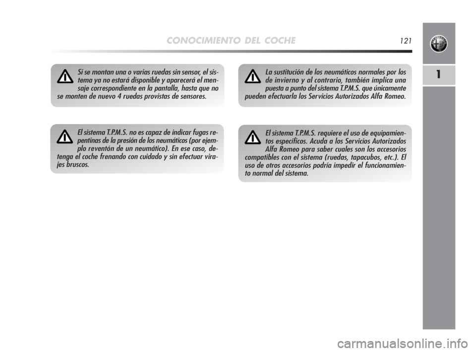 Alfa Romeo MiTo 2008 Manual de Empleo y Cuidado (in Spanish) CONOCIMIENTO DEL COCHE121
1Si se montan una o varias ruedas sin sensor, el sis-
tema ya no estará disponible y aparecerá el men-
saje correspondiente en la pantalla, hasta que no
se monten de nuevo Alfa Romeo MiTo 2008 Manual de Empleo y Cuidado (in Spanish) CONOCIMIENTO DEL COCHE121
1Si se montan una o varias ruedas sin sensor, el sis-
tema ya no estará disponible y aparecerá el men-
saje correspondiente en la pantalla, hasta que no
se monten de nuevo