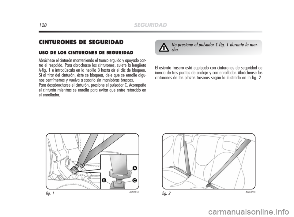 Alfa Romeo MiTo 2008 Manual de Empleo y Cuidado (in Spanish) 128SEGURIDAD
CINTURONES DE SEGURIDAD
USO DE LOS CINTURONES DE SEGURIDAD
Abróchese el cinturón manteniendo el tronco erguido y apoyado con-
tra el respaldo. Para abrocharse los cinturones, sujete la Alfa Romeo MiTo 2008 Manual de Empleo y Cuidado (in Spanish) 128SEGURIDAD
CINTURONES DE SEGURIDAD
USO DE LOS CINTURONES DE SEGURIDAD
Abróchese el cinturón manteniendo el tronco erguido y apoyado con-
tra el respaldo. Para abrocharse los cinturones, sujete la
