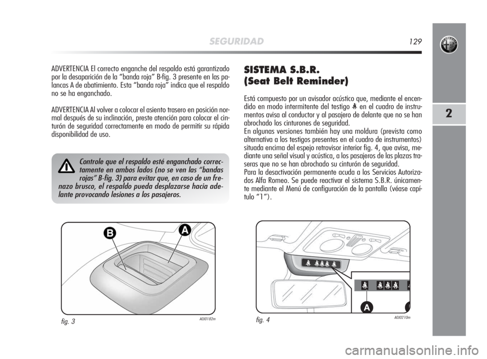 Alfa Romeo MiTo 2008  Manual de Empleo y Cuidado (in Spanish) SEGURIDAD129
2
ADVERTENCIA El correcto enganche del respaldo está garantizado
por la desaparición de la “banda roja” B-fig. 3 presente en las pa-
lancas A de abatimiento. Esta “banda roja” i