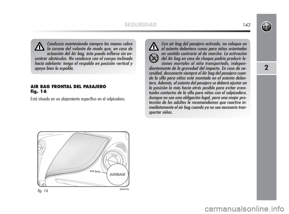 Alfa Romeo MiTo 2008 Manual de Empleo y Cuidado (in Spanish) SEGURIDAD143
2
AIR BAG FRONTAL DEL PASAJERO
fig. 16
Está situado en un alojamiento específico en el salpicadero.
Conduzca manteniendo siempre las manos sobre
la corona del volante de modo que, en c Alfa Romeo MiTo 2008 Manual de Empleo y Cuidado (in Spanish) SEGURIDAD143
2
AIR BAG FRONTAL DEL PASAJERO
fig. 16
Está situado en un alojamiento específico en el salpicadero.
Conduzca manteniendo siempre las manos sobre
la corona del volante de modo que, en c
