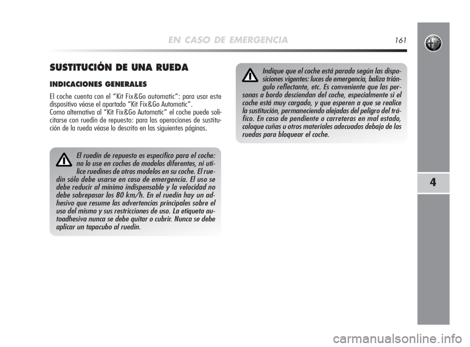 Alfa Romeo MiTo 2008 Manual de Empleo y Cuidado (in Spanish) EN CASO DE EMERGENCIA161
4
El ruedín de repuesto es específico para el coche:
no lo use en coches de modelos diferentes, ni uti-
lice ruedines de otros modelos en su coche. El rue-
dín sólo debe u Alfa Romeo MiTo 2008 Manual de Empleo y Cuidado (in Spanish) EN CASO DE EMERGENCIA161
4
El ruedín de repuesto es específico para el coche:
no lo use en coches de modelos diferentes, ni uti-
lice ruedines de otros modelos en su coche. El rue-
dín sólo debe u