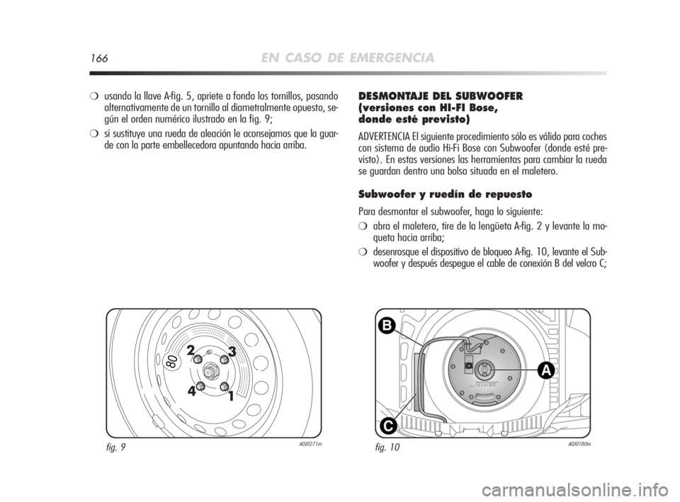Alfa Romeo MiTo 2008 Manual de Empleo y Cuidado (in Spanish) 166EN CASO DE EMERGENCIA
fig. 9A0J0271mfig. 10A0J0180m
❍usando la llave A-fig. 5, apriete a fondo los tornillos, pasando
alternativamente de un tornillo al diametralmente opuesto, se-
gún el orden Alfa Romeo MiTo 2008 Manual de Empleo y Cuidado (in Spanish) 166EN CASO DE EMERGENCIA
fig. 9A0J0271mfig. 10A0J0180m
❍usando la llave A-fig. 5, apriete a fondo los tornillos, pasando
alternativamente de un tornillo al diametralmente opuesto, se-
gún el orden