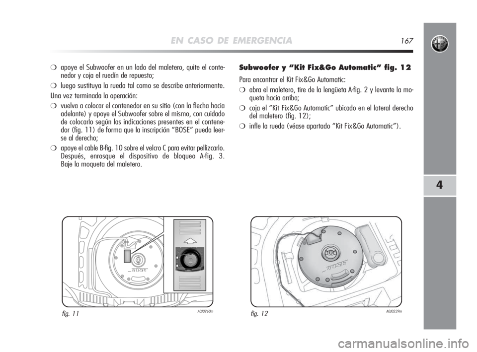 Alfa Romeo MiTo 2008 Manual de Empleo y Cuidado (in Spanish) EN CASO DE EMERGENCIA167
4
❍apoye el Subwoofer en un lado del maletero, quite el conte-
nedor y coja el ruedín de repuesto;
❍luego sustituya la rueda tal como se describe anteriormente.
Una vez t Alfa Romeo MiTo 2008 Manual de Empleo y Cuidado (in Spanish) EN CASO DE EMERGENCIA167
4
❍apoye el Subwoofer en un lado del maletero, quite el conte-
nedor y coja el ruedín de repuesto;
❍luego sustituya la rueda tal como se describe anteriormente.
Una vez t